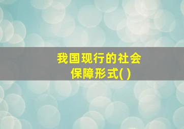 我国现行的社会保障形式( )